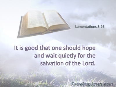 It is good that one should hope and wait quietly for the salvation of the Lord.